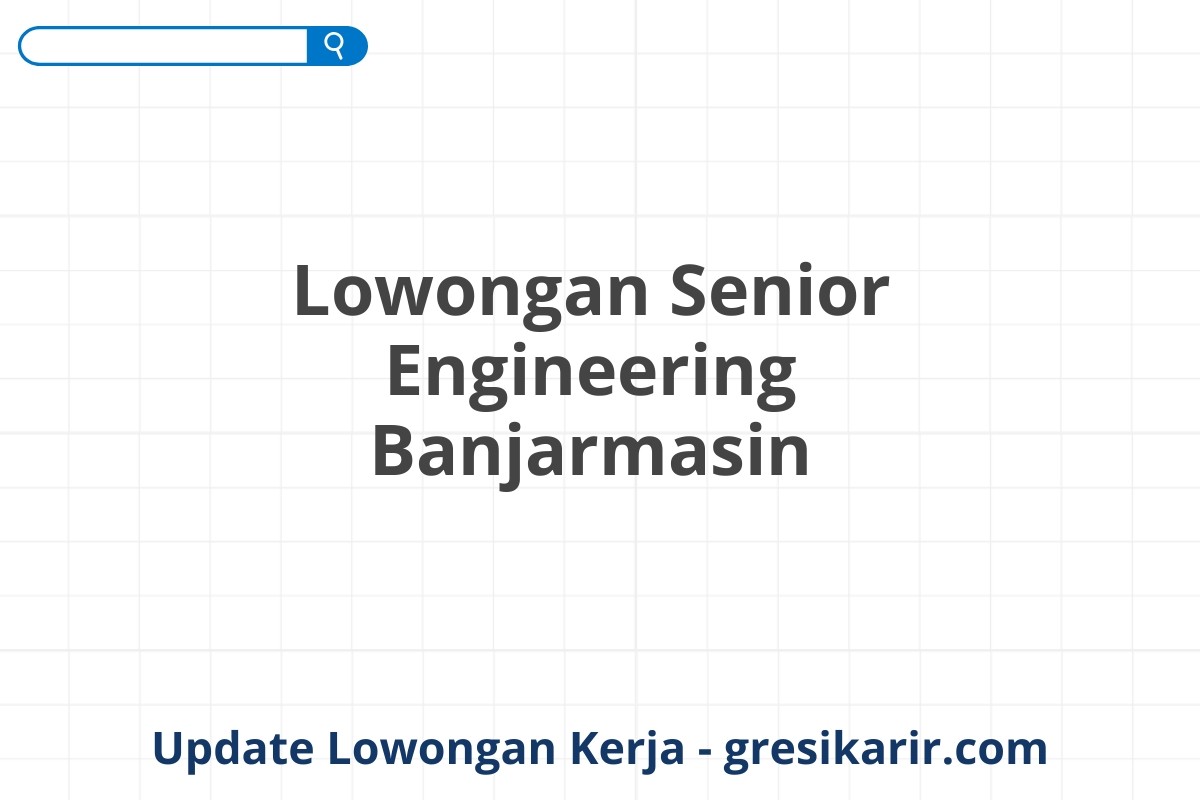 Lowongan Senior Engineering Banjarmasin