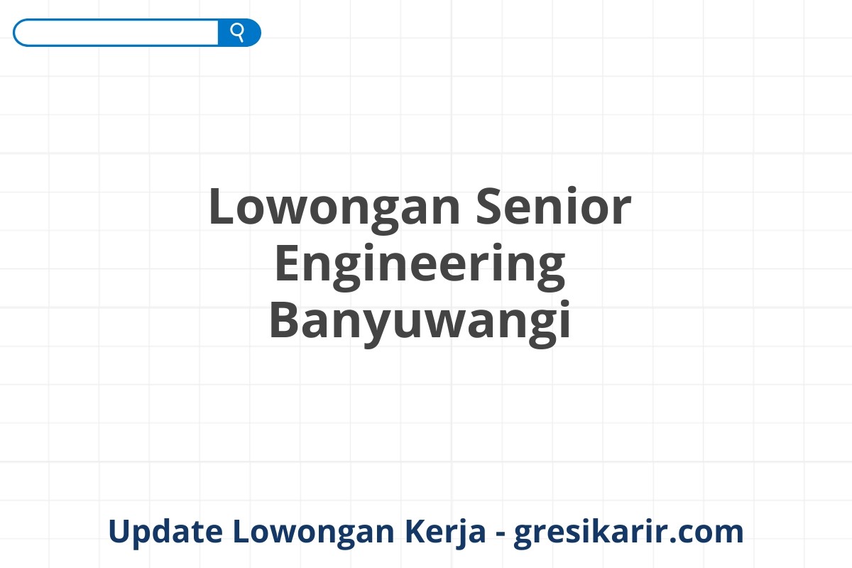 Lowongan Senior Engineering Banyuwangi