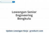 Lowongan Senior Engineering Bengkulu