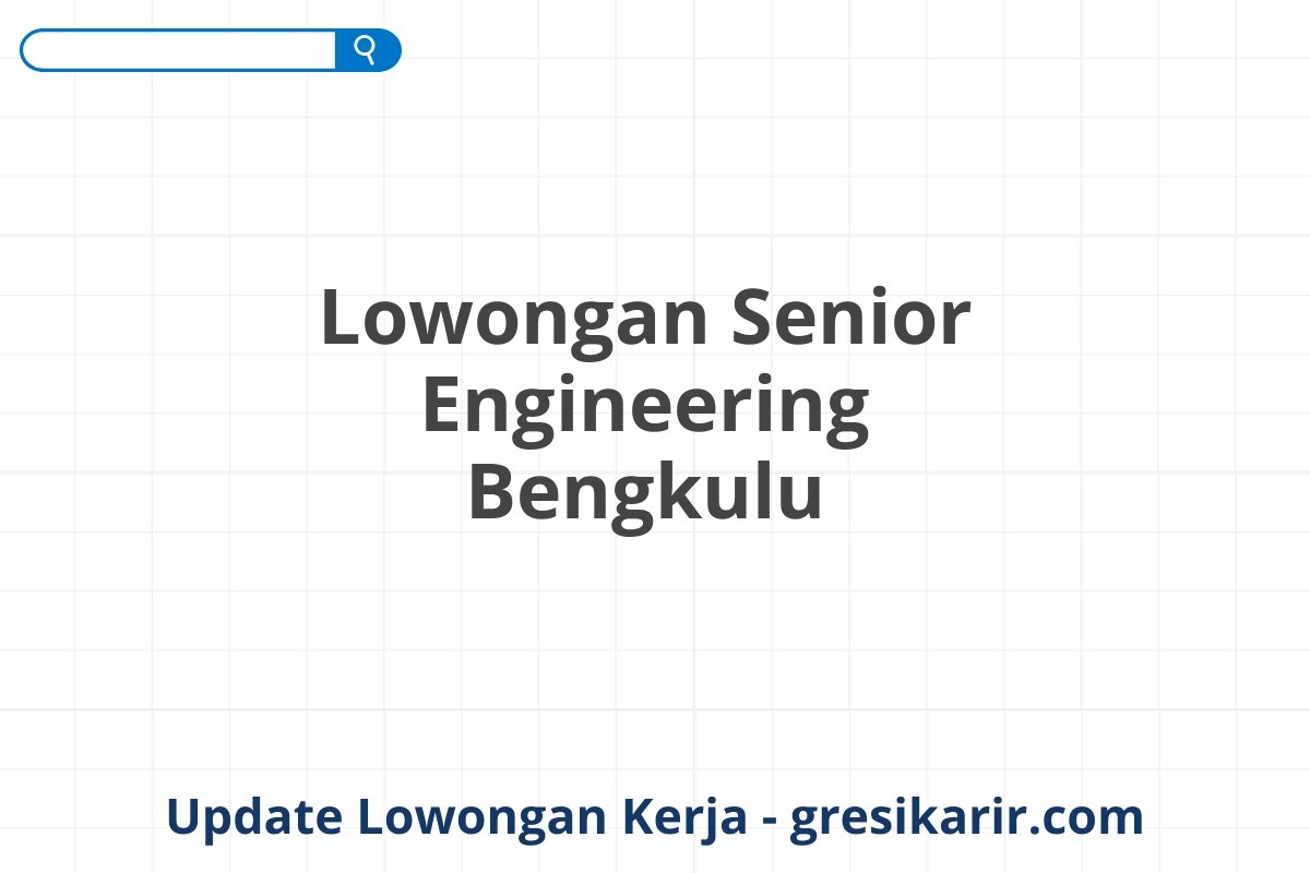 Lowongan Senior Engineering Bengkulu