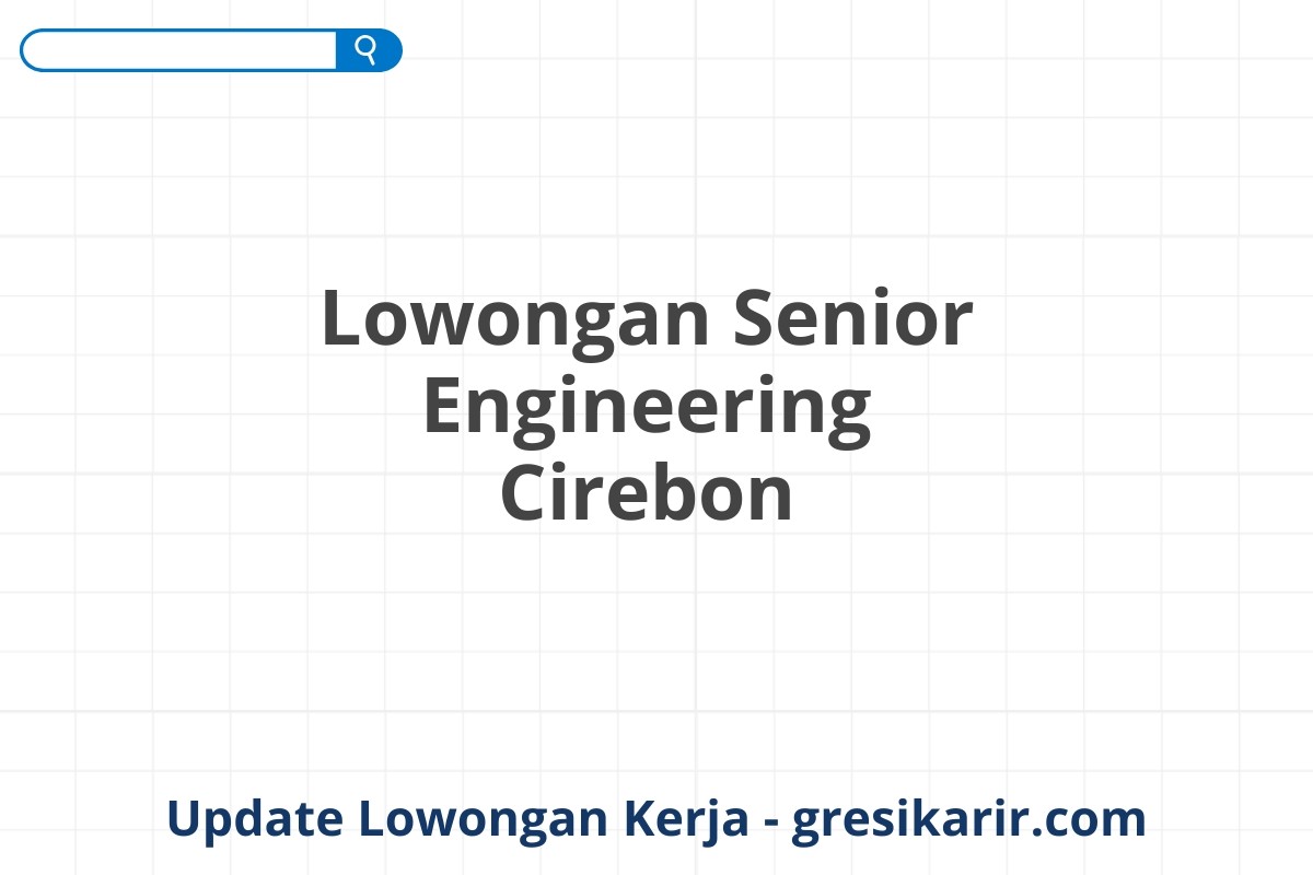 Lowongan Senior Engineering Cirebon