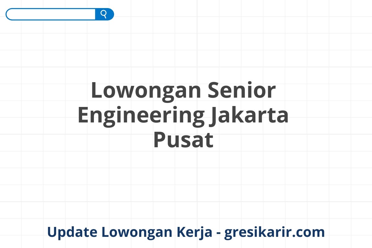 Lowongan Senior Engineering Jakarta Pusat