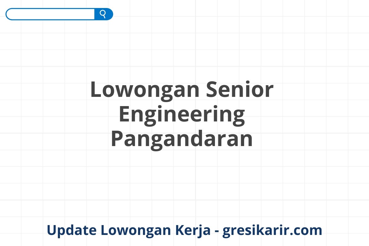 Lowongan Senior Engineering Pangandaran