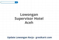 Lowongan Supervisor Hotel Aceh