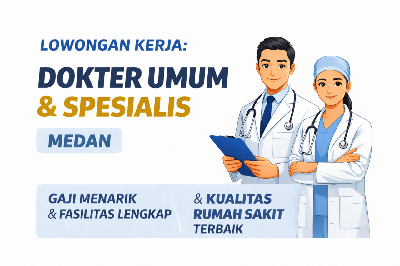 Lowongan Dokter Umum & Spesialis di Medan Peluang Karier Menjanjikan di Rumah Sakit & Klinik Terpercaya